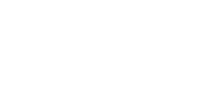 Thank You Not Sitting On My Desk Sign