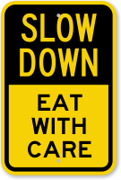 Eat With Care Slow Down Sign