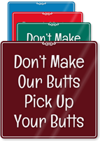 Dont Make Our Butts Pick Up Your Butts Sign