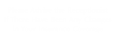 Please Advise Receptionist Changes In Insurance Coverage Sign