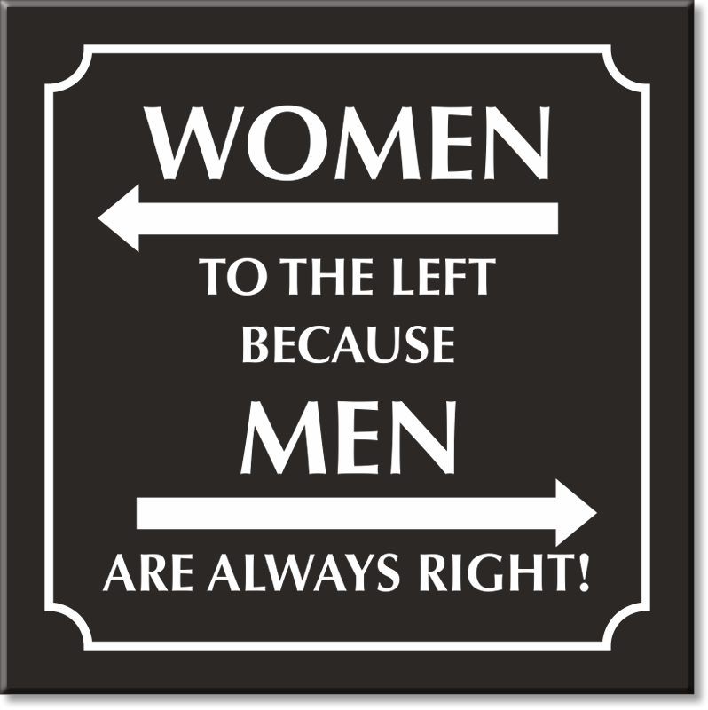 Im am woman. Men to the left because women are always right. Men left because women are always right. Women are always right. Men to the left because women.