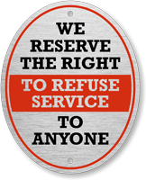 We Reserve The Right To Refuse Service To Anyone Sign