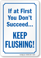 If at First You Don't Succeed…Keep Flushing! Sign