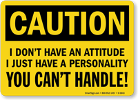 I Don't Have An Attitude Caution Sign