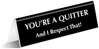 You Are A Quitter Table Top Tent Sign