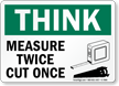 Measure Twice Cut Once Think Safety Sign