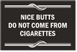 Nice Butts Dont Come From Cigarettes Sign