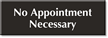 No Appointment Necessary Engraved Sign