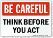 Be Careful: Think Before You Act