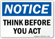 Notice Think Before You Act Sign