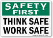 Safety First, Think Safe Work Safe Sign